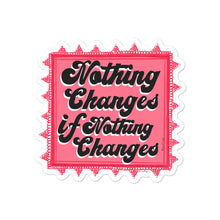 Load image into Gallery viewer, Nothing Changes If Nothing Changes - Sticker
