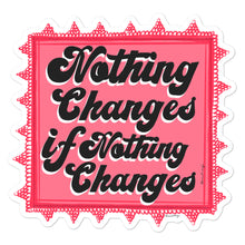 Load image into Gallery viewer, Nothing Changes If Nothing Changes - Sticker