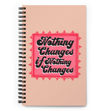 Load image into Gallery viewer, Nothing Changes If Nothing Changes - Spiral notebook
